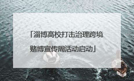 淄博高校打击治理跨境赌博宣传周活动启动