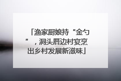 渔家厨娘持“金勺”，洞头厝边村宴烹出乡村发展新滋味