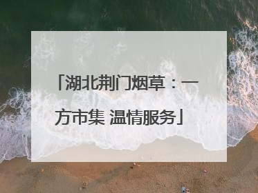 湖北荆门烟草：一方市集 温情服务