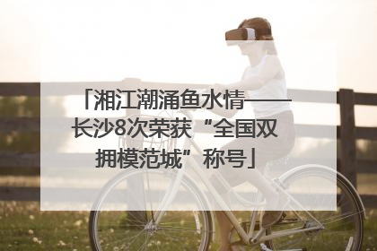湘江潮涌鱼水情——长沙8次荣获“全国双拥模范城”称号