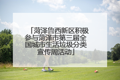 菏泽鲁西新区积极参与菏泽市第三届全国城市生活垃圾分类宣传周活动