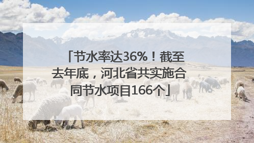 节水率达36%！截至去年底，河北省共实施合同节水项目166个