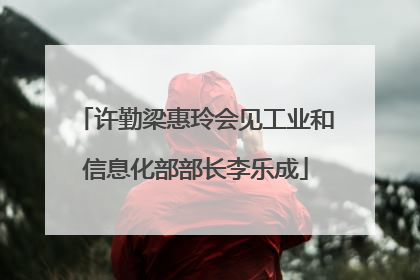 许勤梁惠玲会见工业和信息化部部长李乐成