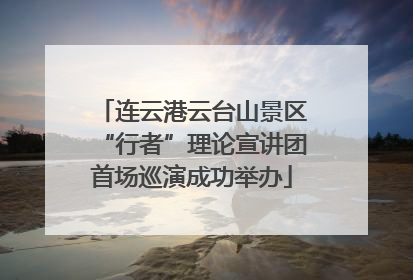 连云港云台山景区“行者”理论宣讲团首场巡演成功举办