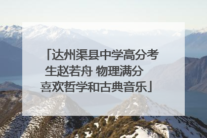 达州渠县中学高分考生赵若舟 物理满分 喜欢哲学和古典音乐