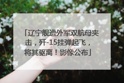 辽宁舰遭外军双航母夹击，歼-15挂弹起飞，将其驱离！影像公布