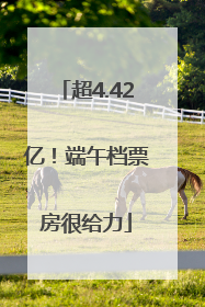 超4.42亿！端午档票房很给力