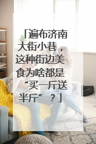 遍布济南大街小巷，这种街边美食为啥都是“买一斤送半斤”？