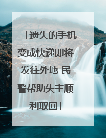 遗失的手机变成快递即将发往外地 民警帮助失主顺利取回