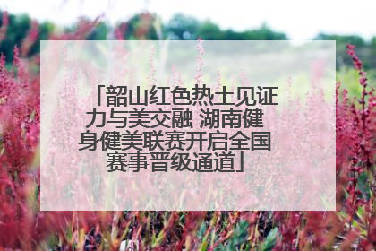 韶山红色热土见证力与美交融 湖南健身健美联赛开启全国赛事晋级通道