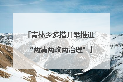 青林乡多措并举推进“两清两改两治理”