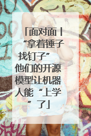面对面丨“拿着锤子找钉子” 他们的开源模型让机器人能“上学”了