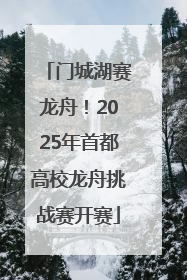 门城湖赛龙舟！2025年首都高校龙舟挑战赛开赛