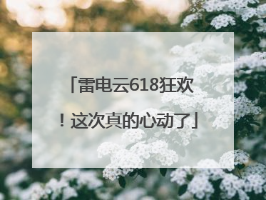 雷电云618狂欢！这次真的心动了