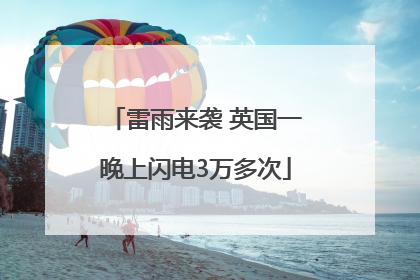 雷雨来袭 英国一晚上闪电3万多次