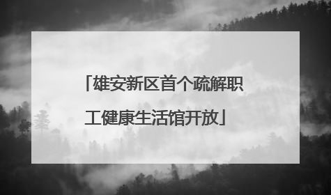 雄安新区首个疏解职工健康生活馆开放
