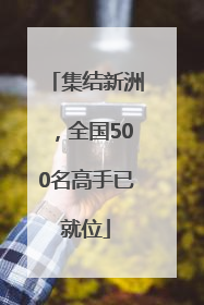 集结新洲，全国500名高手已就位