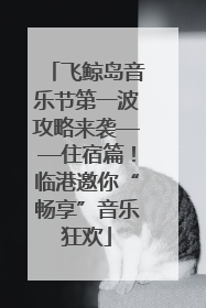 飞鲸岛音乐节第一波攻略来袭——住宿篇！临港邀你“畅享”音乐狂欢
