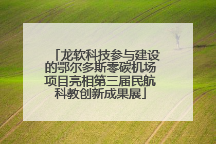 龙软科技参与建设的鄂尔多斯零碳机场项目亮相第三届民航科教创新成果展