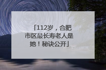 112岁，合肥市区最长寿老人是她！秘诀公开