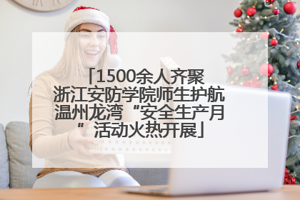 1500余人齐聚 浙江安防学院师生护航温州龙湾“安全生产月”活动火热开展