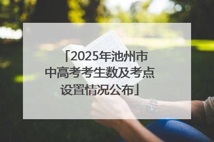 2025年池州市中高考考生数及考点设置情况公布