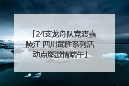 24支龙舟队竞渡嘉陵江 四川武胜系列活动点燃激情端午