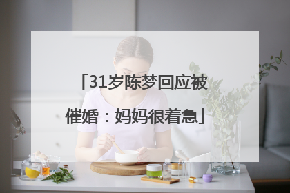 31岁陈梦回应被催婚：妈妈很着急