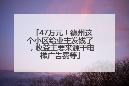 47万元！德州这个小区给业主发钱了，收益主要来源于电梯广告费等