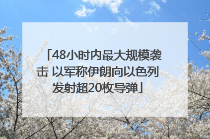 48小时内最大规模袭击 以军称伊朗向以色列发射超20枚导弹