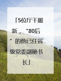 5位厅干履新，“80后”的他已任省级党委副秘书长