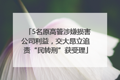 5名原高管涉嫌损害公司利益，交大昂立追责“民转刑”获受理