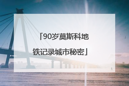 90岁莫斯科地铁记录城市秘密