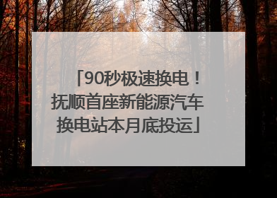 90秒极速换电！抚顺首座新能源汽车换电站本月底投运