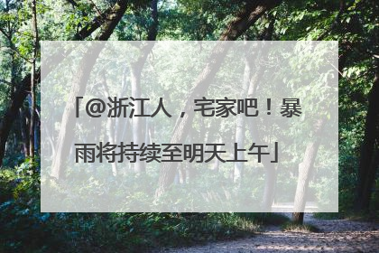 @浙江人，宅家吧！暴雨将持续至明天上午