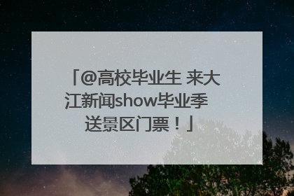 @高校毕业生 来大江新闻show毕业季 送景区门票！