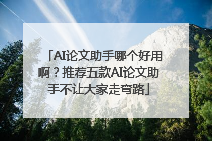AI论文助手哪个好用啊？推荐五款AI论文助手不让大家走弯路