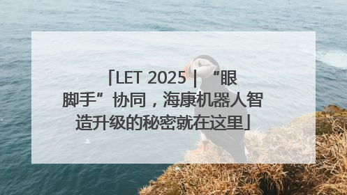 LET 2025｜“眼脚手”协同，海康机器人智造升级的秘密就在这里